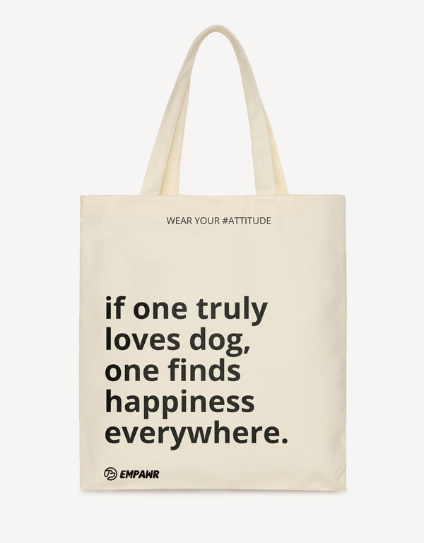 Off-white canvas tote bag with the quote "if one truly loves dog, one finds happiness everywhere" by Empawr.